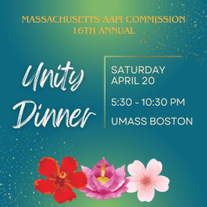 Blue and green background with pink and red flowers and text that says &quot;Massachusetts AAPI Commission 16th Annual Unity Dinner: Saturday April 20, 5:30-10:30PM, U Mass Boston